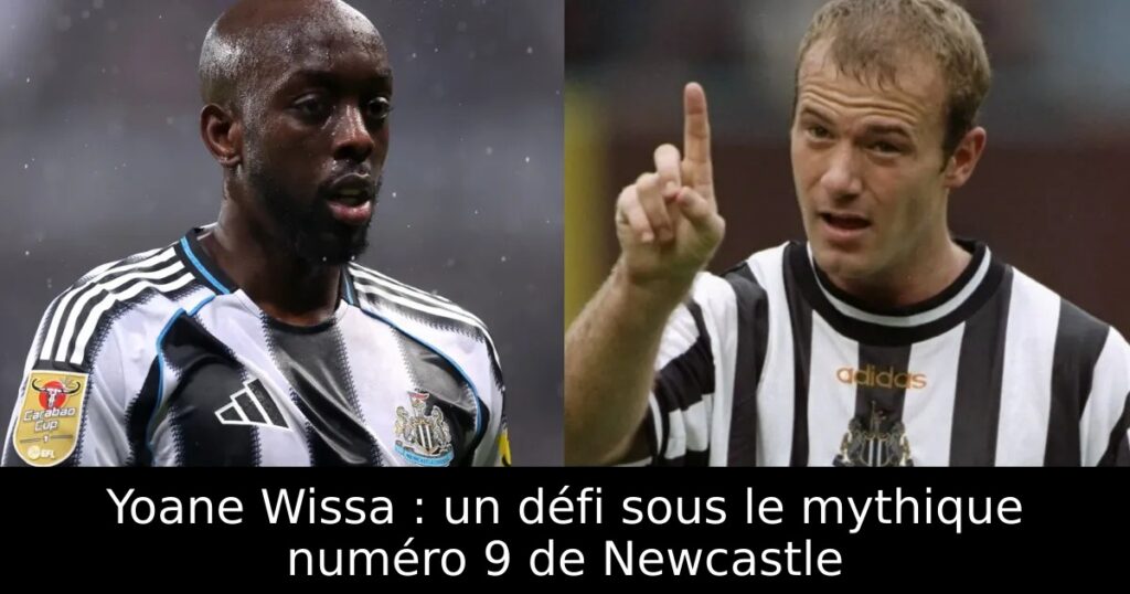 Yoane Wissa : un défi sous le mythique numéro 9 de Newcastle