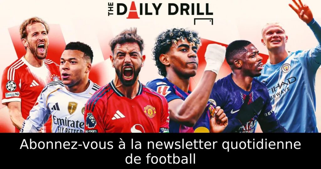 Abonnez-vous à la newsletter quotidienne de football