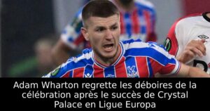 Adam Wharton regrette les déboires de la célébration après le succès de Crystal Palace en Ligue Europa