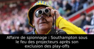 Affaire de spionnage : Southampton sous le feu des projecteurs après son exclusion des play-offs