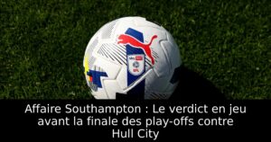 Affaire Southampton : Le verdict en jeu avant la finale des play-offs contre Hull City