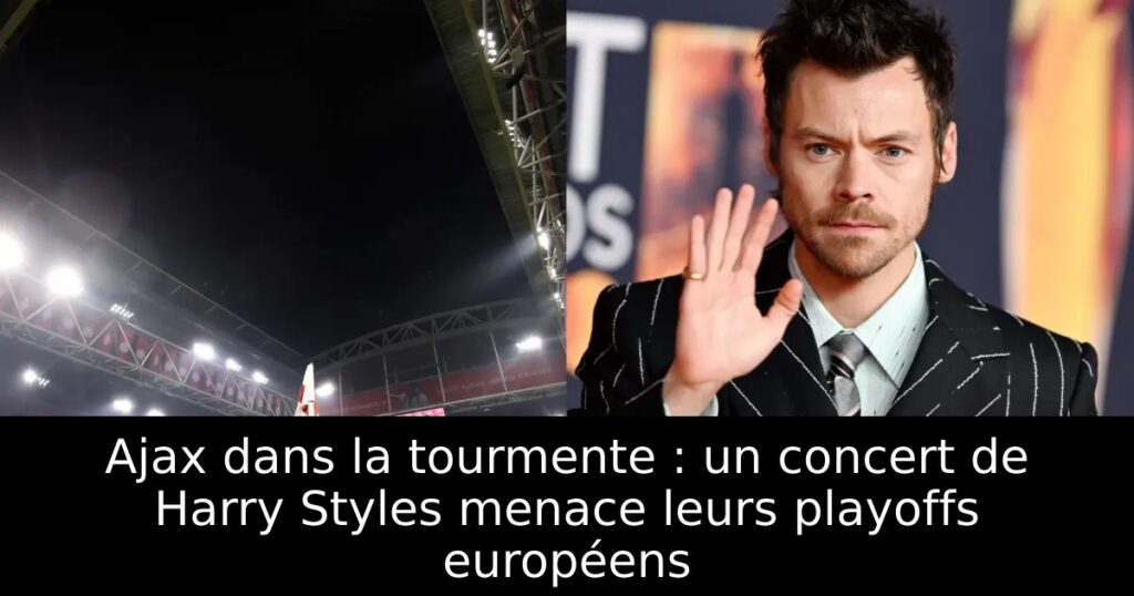 Ajax dans la tourmente : un concert de Harry Styles menace leurs playoffs européens