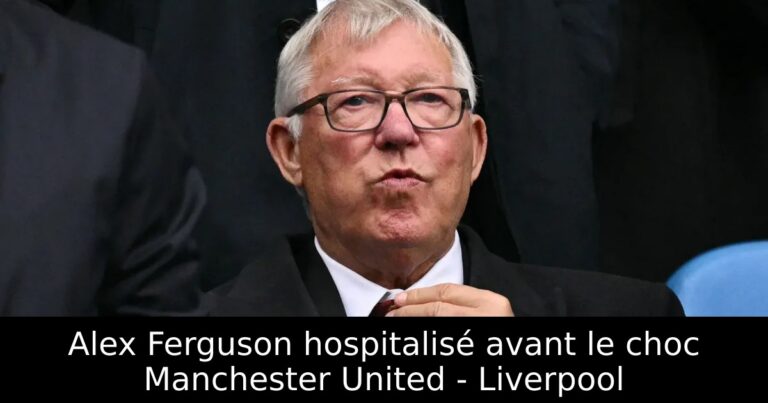 Alex Ferguson hospitalisé avant le choc Manchester United - Liverpool