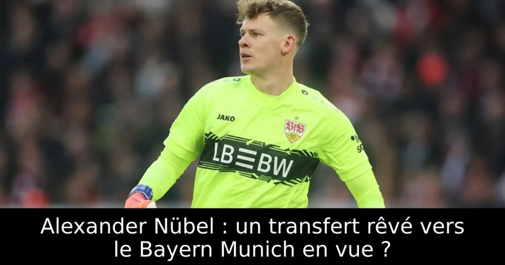 Alexander Nübel : un transfert rêvé vers le Bayern Munich en vue ?