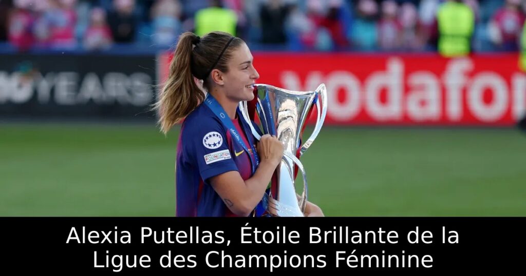 Alexia Putellas, Étoile Brillante de la Ligue des Champions Féminine
