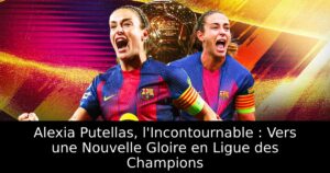 Alexia Putellas, l&rsquo;Incontournable : Vers une Nouvelle Gloire en Ligue des Champions