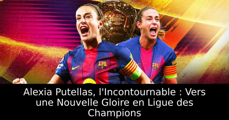 Alexia Putellas, l'Incontournable : Vers une Nouvelle Gloire en Ligue des Champions