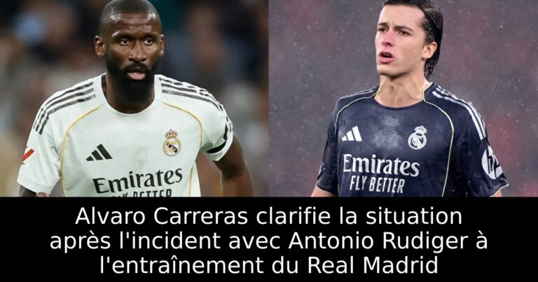 Alvaro Carreras clarifie la situation après l'incident avec Antonio Rudiger à l'entraînement du Real Madrid