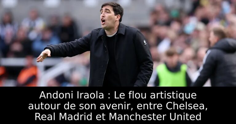 Andoni Iraola : Le flou artistique autour de son avenir, entre Chelsea, Real Madrid et Manchester United