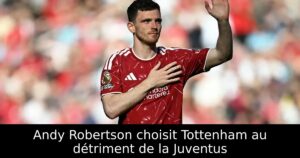 Andy Robertson choisit Tottenham au détriment de la Juventus