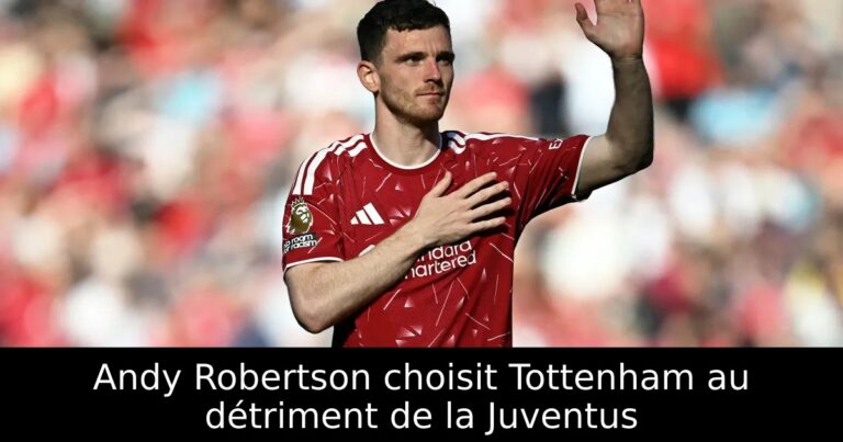 Andy Robertson choisit Tottenham au détriment de la Juventus