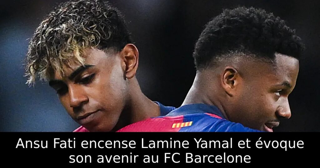 Ansu Fati encense Lamine Yamal et évoque son avenir au FC Barcelone
