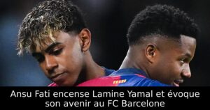 Ansu Fati encense Lamine Yamal et évoque son avenir au FC Barcelone