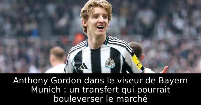 Anthony Gordon dans le viseur de Bayern Munich : un transfert qui pourrait bouleverser le marché