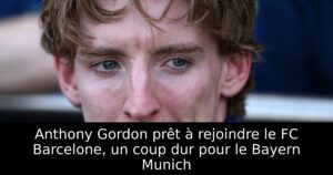 Anthony Gordon prêt à rejoindre le FC Barcelone, un coup dur pour le Bayern Munich