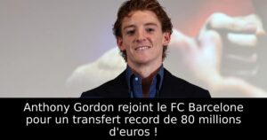 Anthony Gordon rejoint le FC Barcelone pour un transfert record de 80 millions d&rsquo;euros !