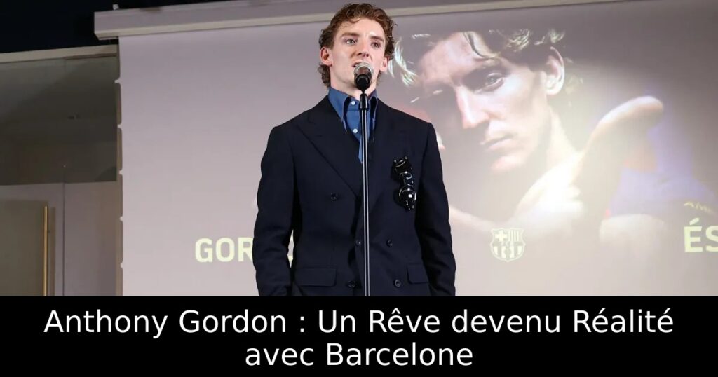 Anthony Gordon : Un Rêve devenu Réalité avec Barcelone