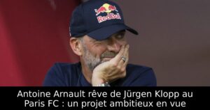Antoine Arnault rêve de Jürgen Klopp au Paris FC : un projet ambitieux en vue