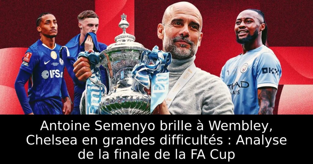 Antoine Semenyo brille à Wembley, Chelsea en grandes difficultés : Analyse de la finale de la FA Cup