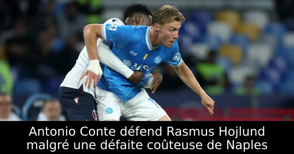Antonio Conte défend Rasmus Hojlund malgré une défaite coûteuse de Naples