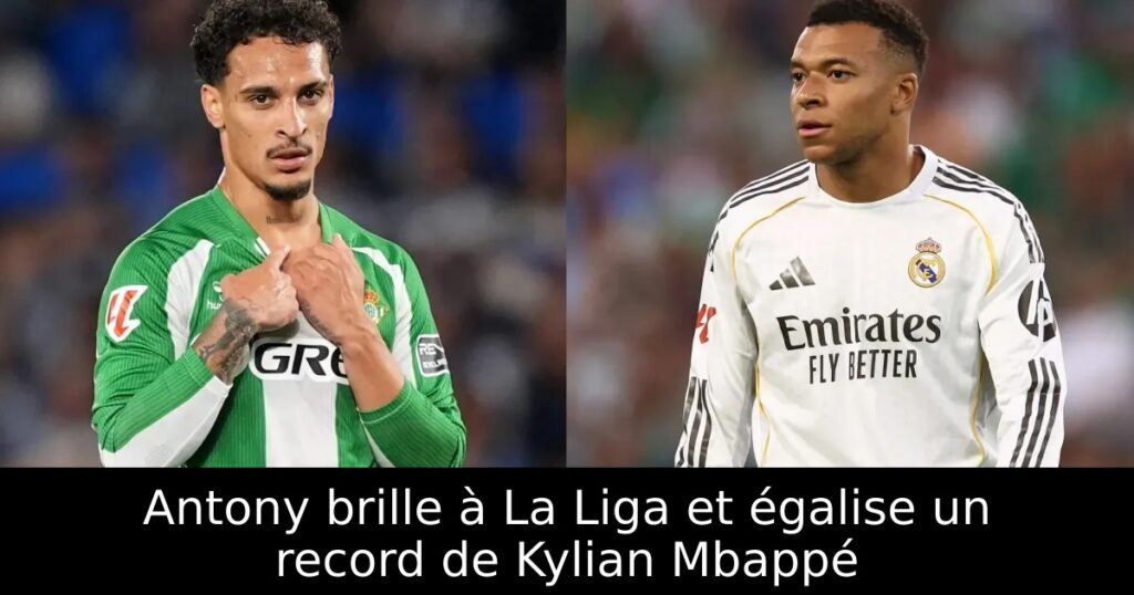 Antony brille à La Liga et égalise un record de Kylian Mbappé