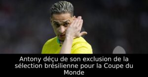 Antony déçu de son exclusion de la sélection brésilienne pour la Coupe du Monde