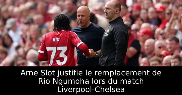 Arne Slot justifie le remplacement de Rio Ngumoha lors du match Liverpool-Chelsea