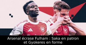 Arsenal écrase Fulham : Saka en patron et Gyokeres en forme