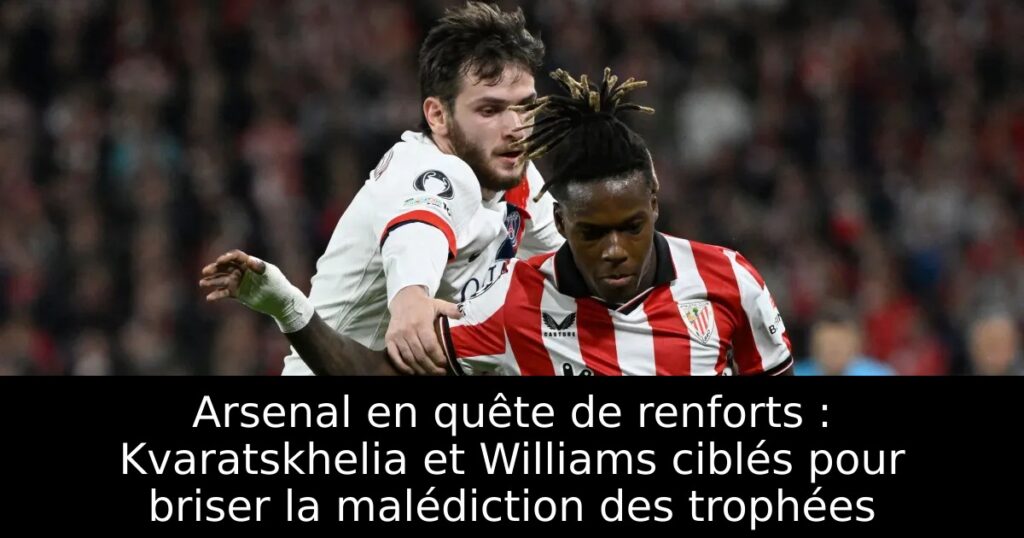 Arsenal en quête de renforts : Kvaratskhelia et Williams ciblés pour briser la malédiction des trophées