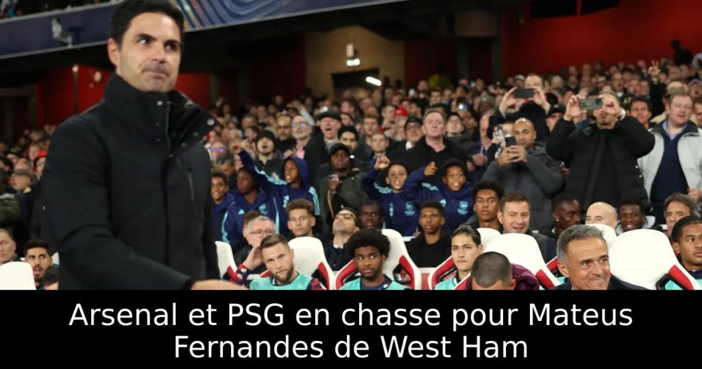 Arsenal et PSG en chasse pour Mateus Fernandes de West Ham