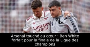 Arsenal touché au cœur : Ben White forfait pour la finale de la Ligue des champions