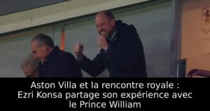 Aston Villa et la rencontre royale : Ezri Konsa partage son expérience avec le Prince William