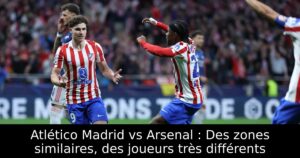 Atlético Madrid vs Arsenal : Des zones similaires, des joueurs très différents