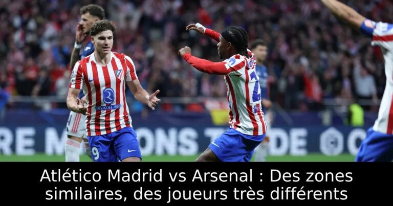 Atlético Madrid vs Arsenal : Des zones similaires, des joueurs très différents