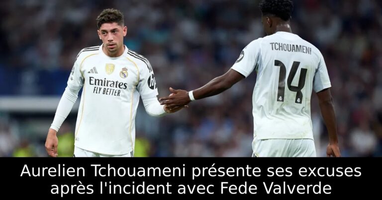 Aurelien Tchouameni présente ses excuses après l'incident avec Fede Valverde