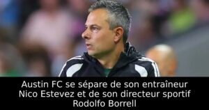 Austin FC se sépare de son entraîneur Nico Estevez et de son directeur sportif Rodolfo Borrell
