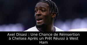 Axel Disasi : Une Chance de Réinsertion à Chelsea Après un Prêt Réussi à West Ham