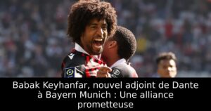 Babak Keyhanfar, nouvel adjoint de Dante à Bayern Munich : Une alliance prometteuse