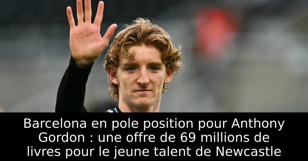 Barcelona en pole position pour Anthony Gordon : une offre de 69 millions de livres pour le jeune talent de Newcastle