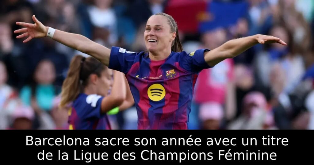 Barcelona sacre son année avec un titre de la Ligue des Champions Féminine