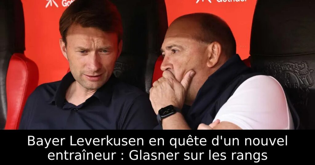 Bayer Leverkusen en quête d&rsquo;un nouvel entraîneur : Glasner sur les rangs