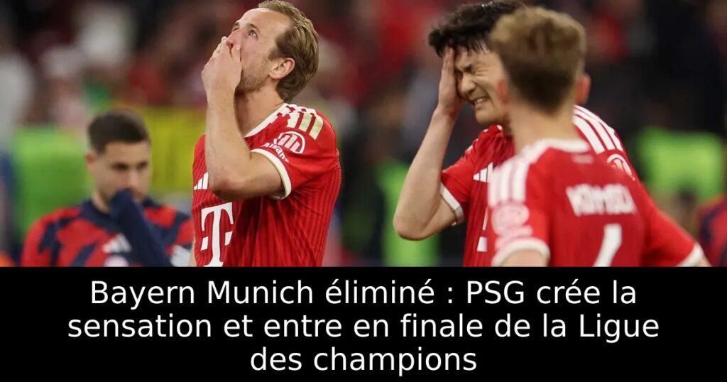 Bayern Munich éliminé : PSG crée la sensation et entre en finale de la Ligue des champions