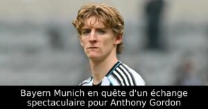 Bayern Munich en quête d&rsquo;un échange spectaculaire pour Anthony Gordon