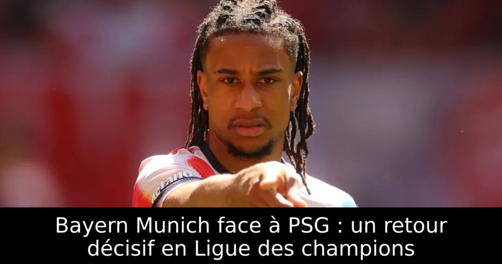 Bayern Munich face à PSG : un retour décisif en Ligue des champions