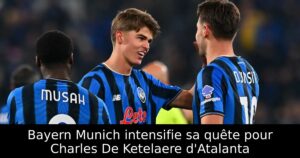 Bayern Munich intensifie sa quête pour Charles De Ketelaere d&rsquo;Atalanta