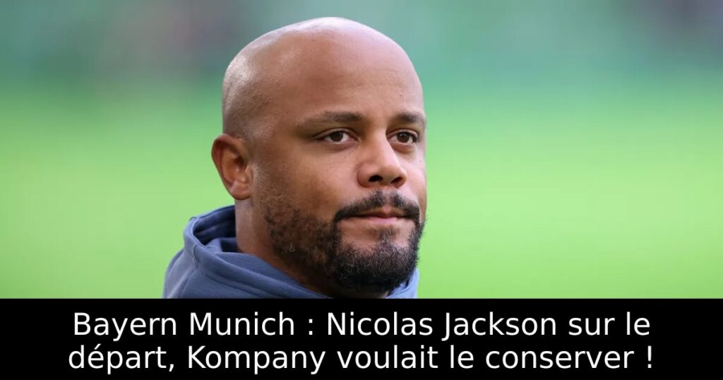 Bayern Munich : Nicolas Jackson sur le départ, Kompany voulait le conserver !