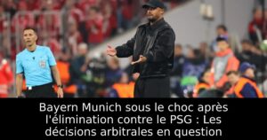 Bayern Munich sous le choc après l&rsquo;élimination contre le PSG : Les décisions arbitrales en question