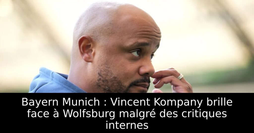 Bayern Munich : Vincent Kompany brille face à Wolfsburg malgré des critiques internes