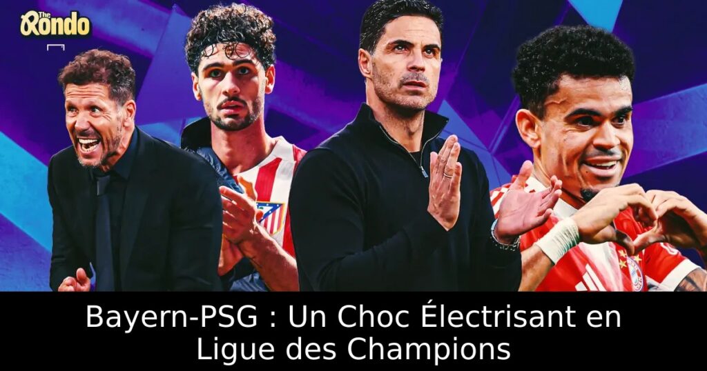 Bayern-PSG : Un Choc Électrisant en Ligue des Champions