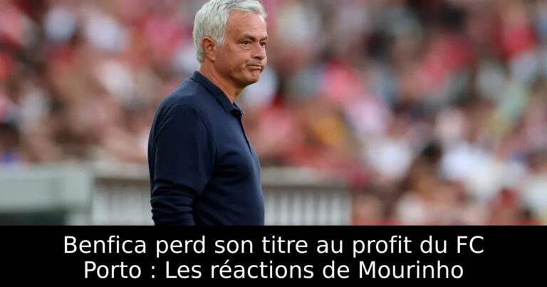 Benfica perd son titre au profit du FC Porto : Les réactions de Mourinho